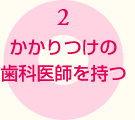 2、かかりつけの歯科医師を持つ